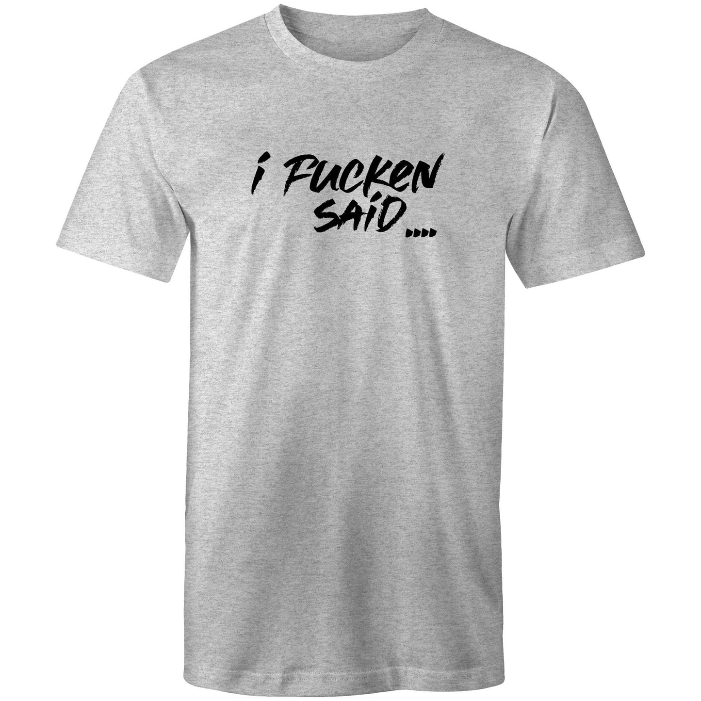 I Fucken Said Mens TShirt