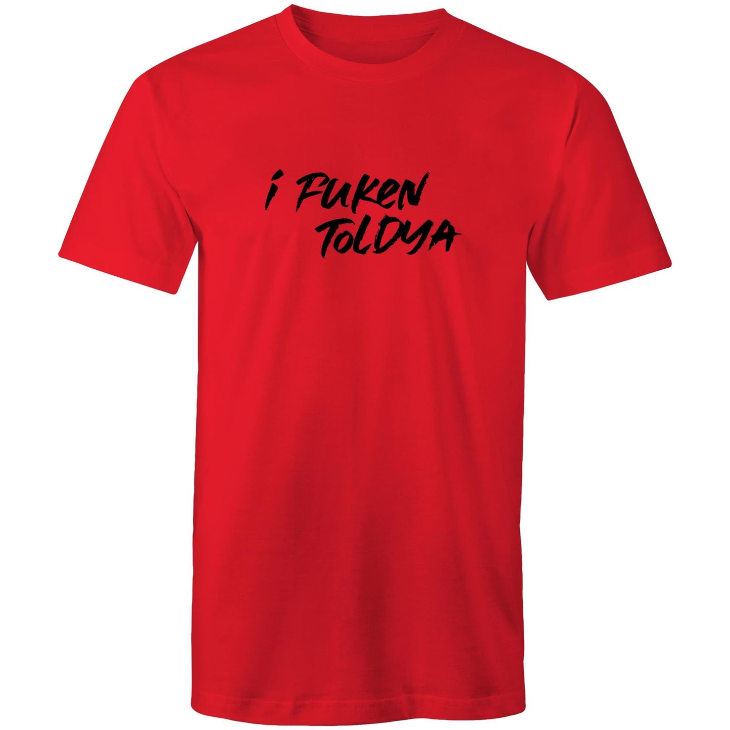 I Fucken Toldya Mens TShirt