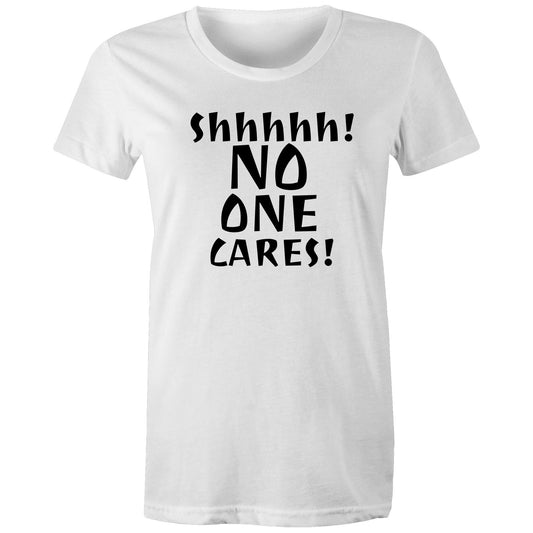 Shhhhh! No One Cares! Womens TShirt