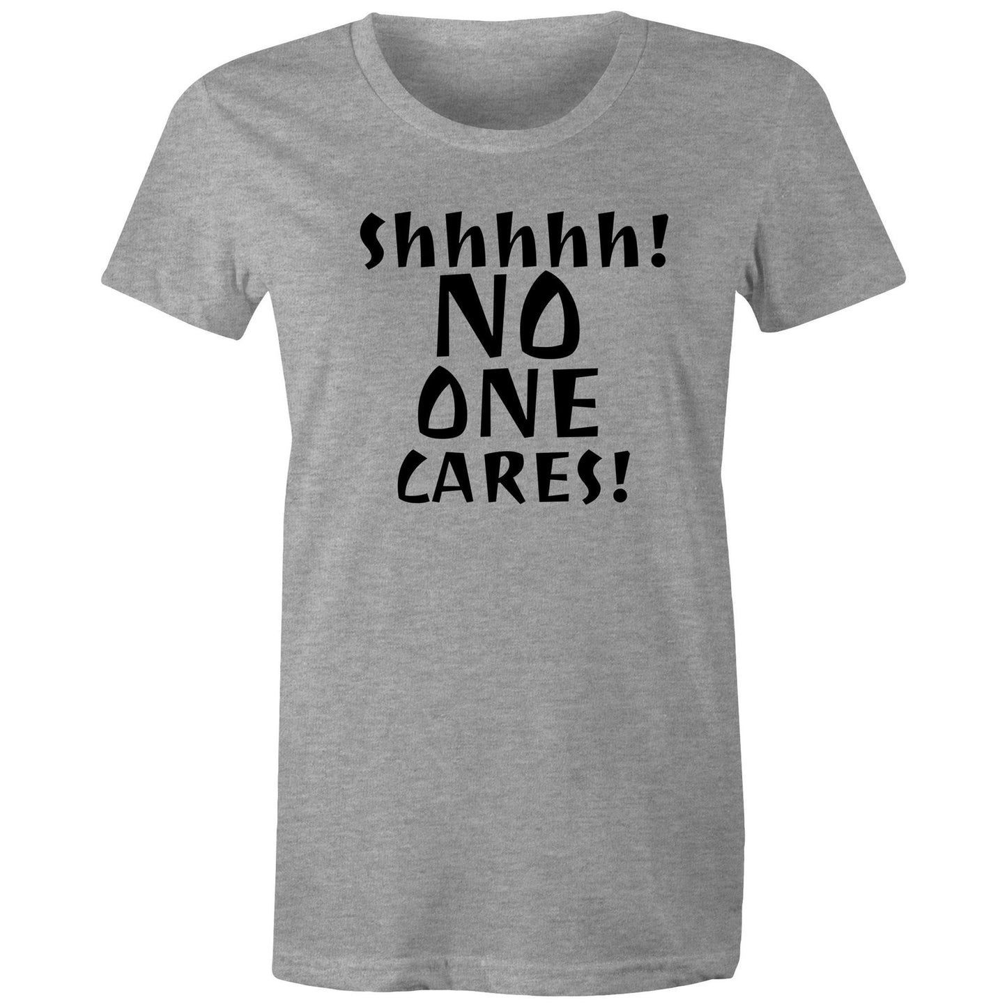 Shhhhh! No One Cares! Womens TShirt