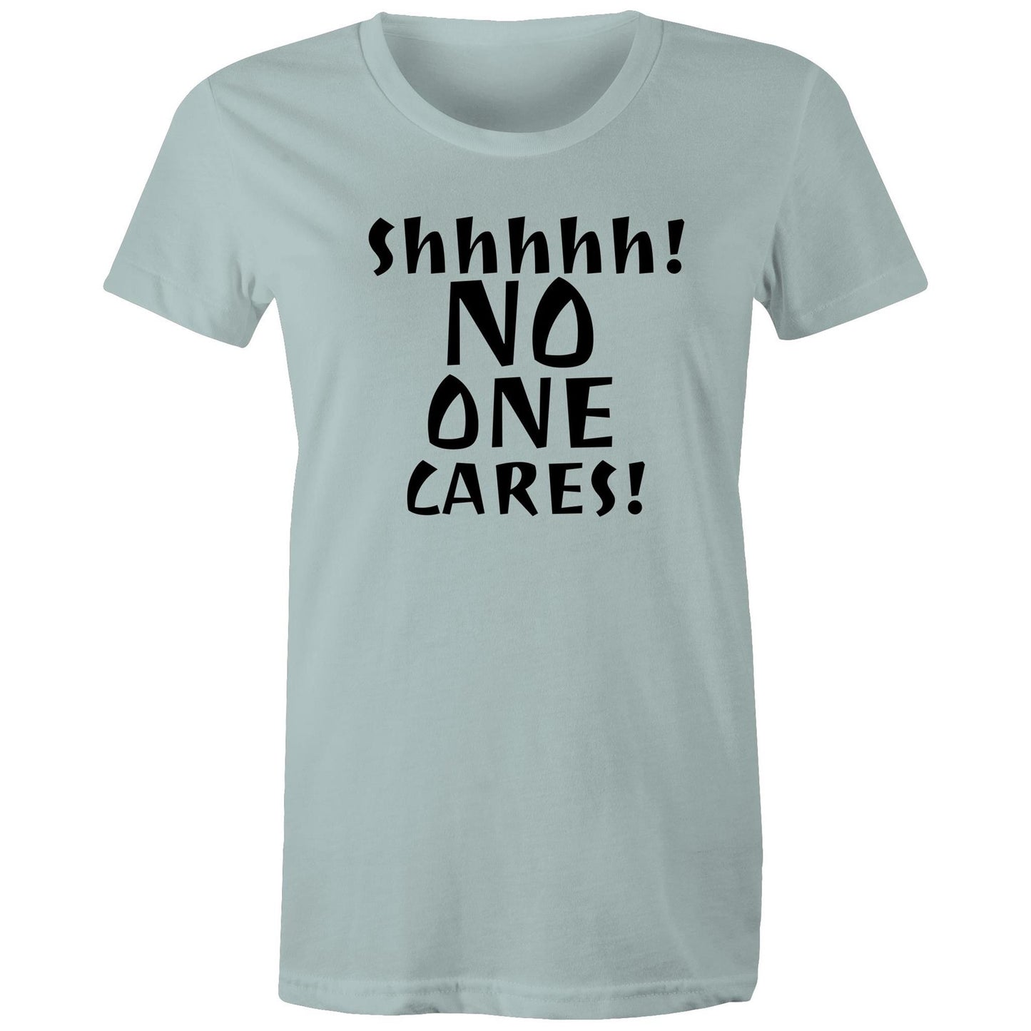 Shhhhh! No One Cares! Womens TShirt