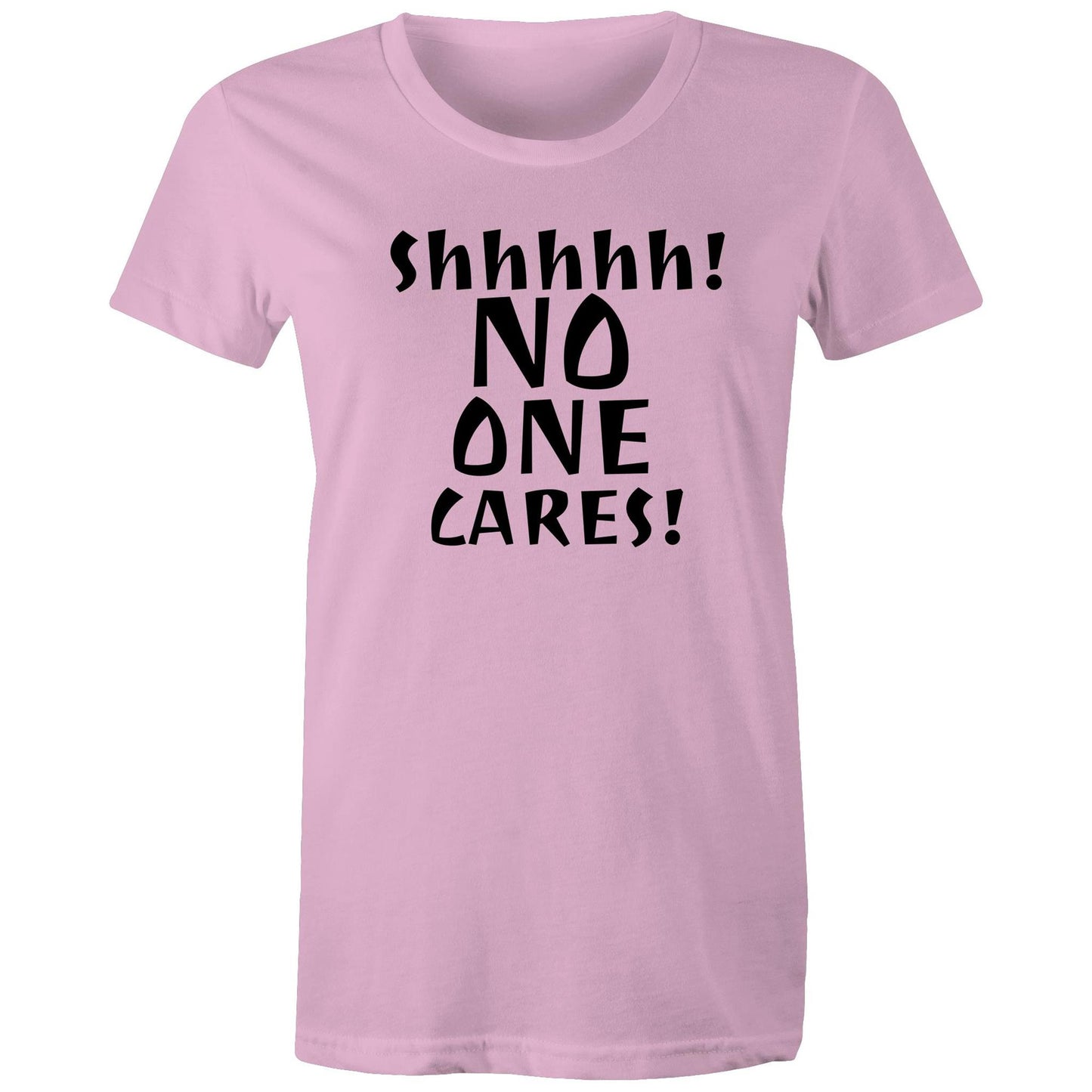 Shhhhh! No One Cares! Womens TShirt