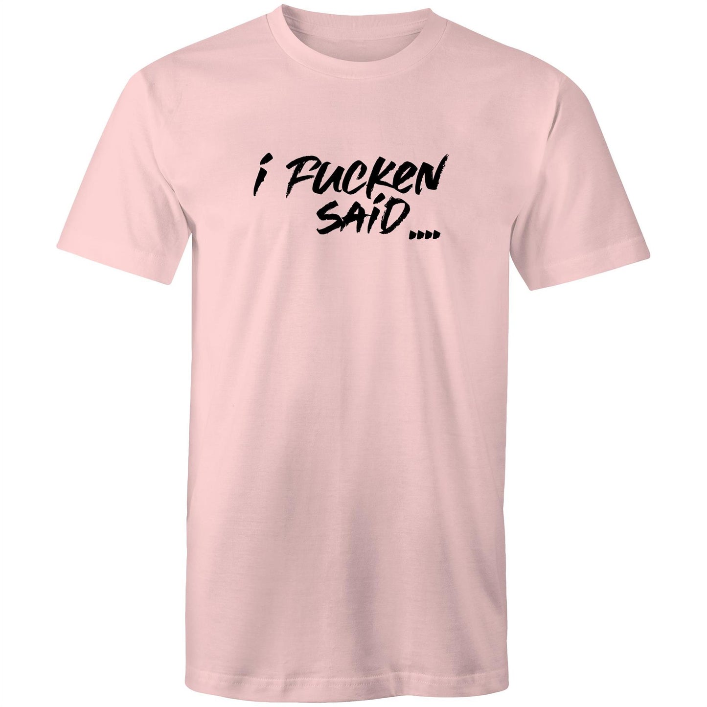 I Fucken Said Mens TShirt