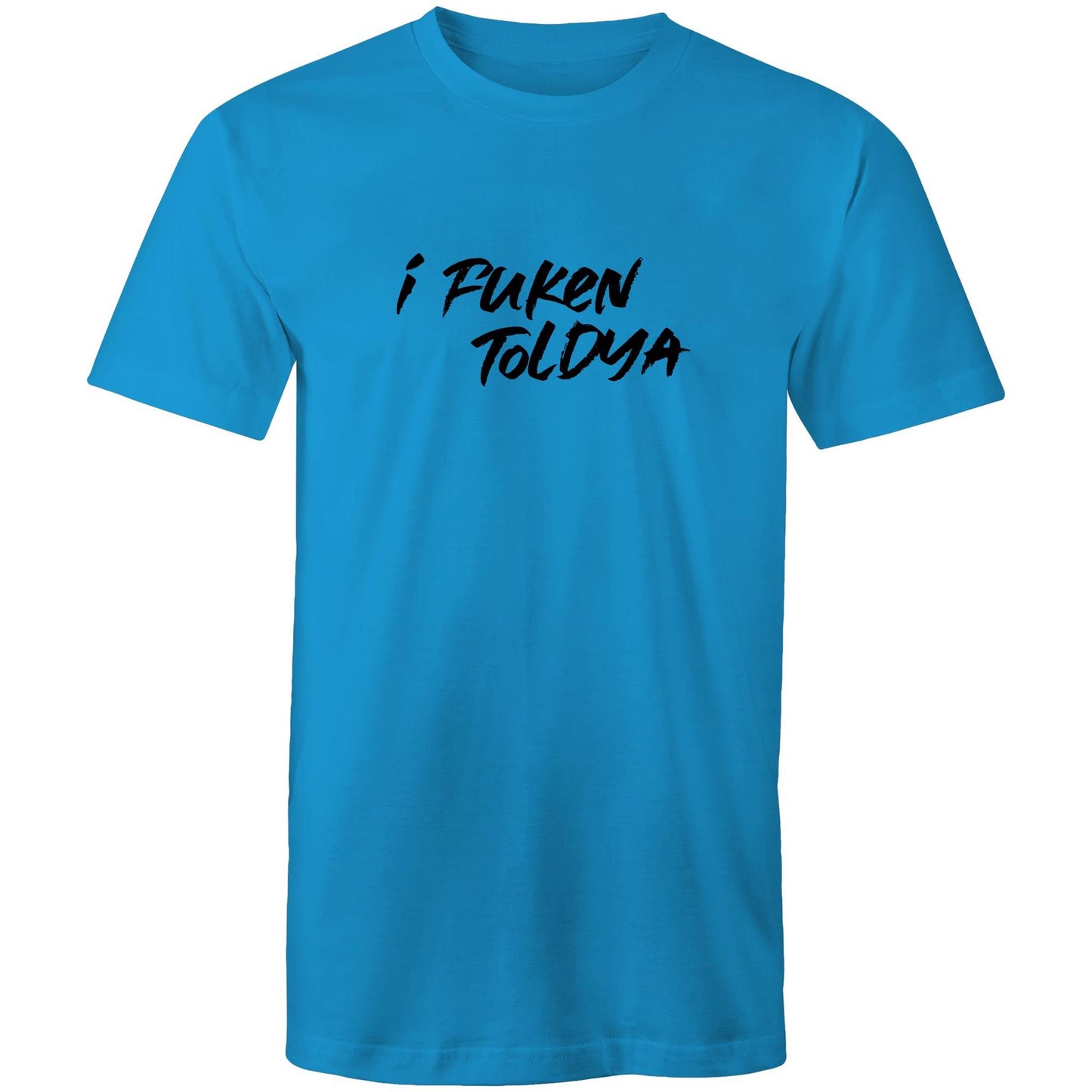 I Fucken Toldya Mens TShirt