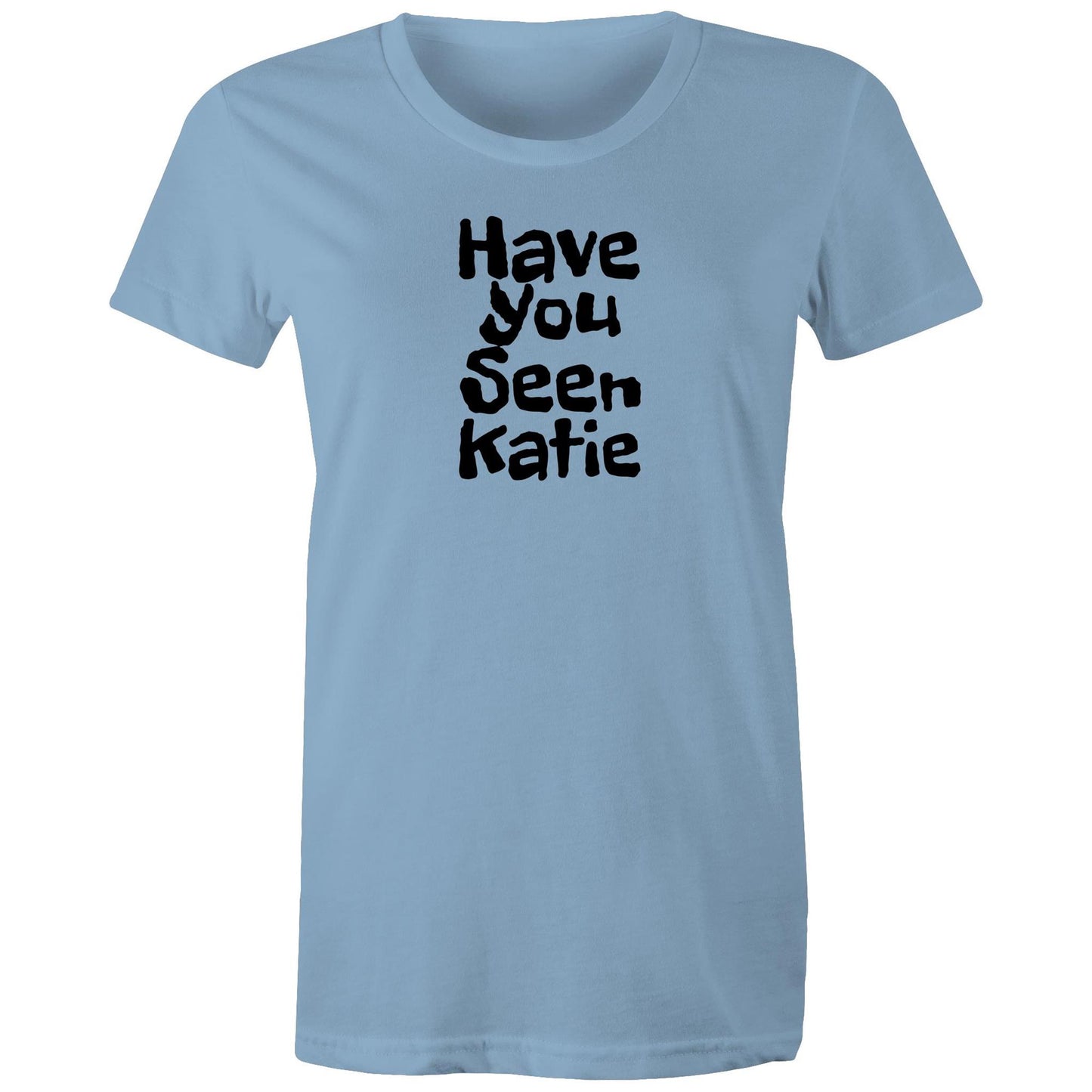 Have You Seen Katie Womens TShirt