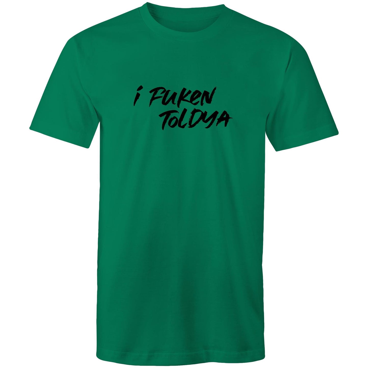 I Fucken Toldya Mens TShirt