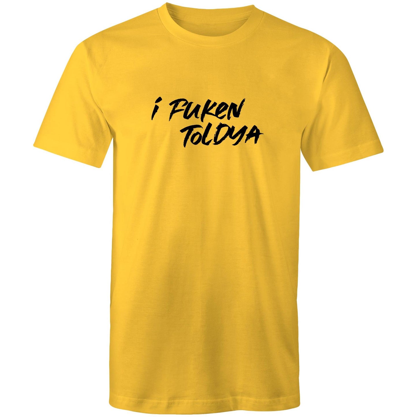 I Fucken Toldya Mens TShirt