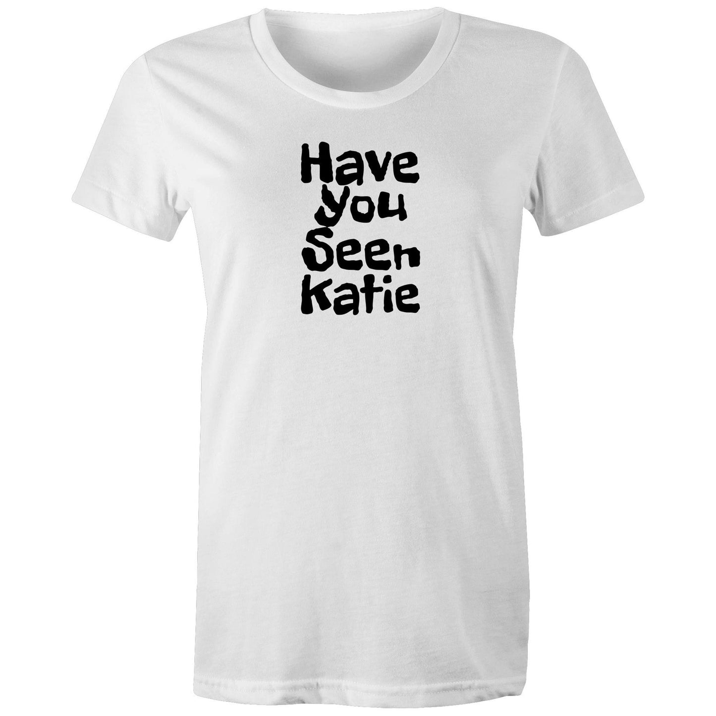 Have You Seen Katie Womens TShirt