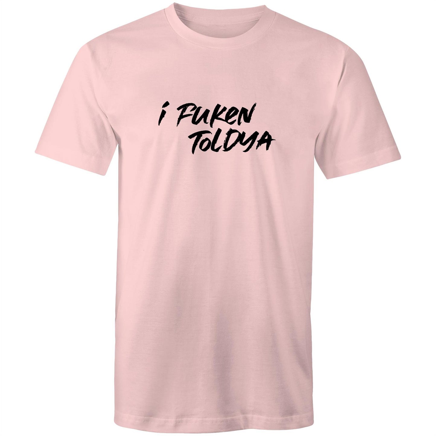 I Fucken Toldya Mens TShirt
