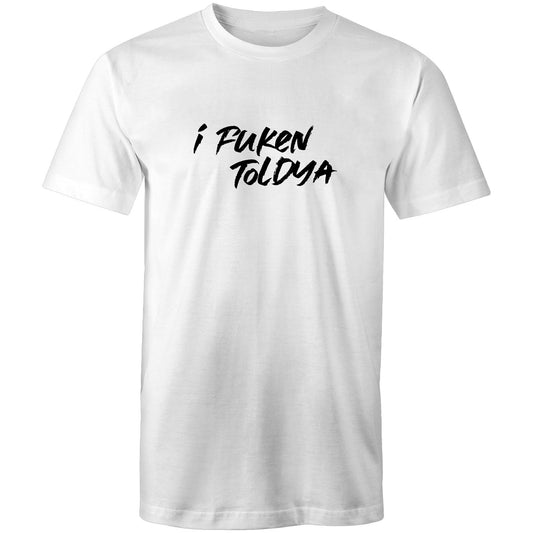I Fucken Toldya Mens TShirt