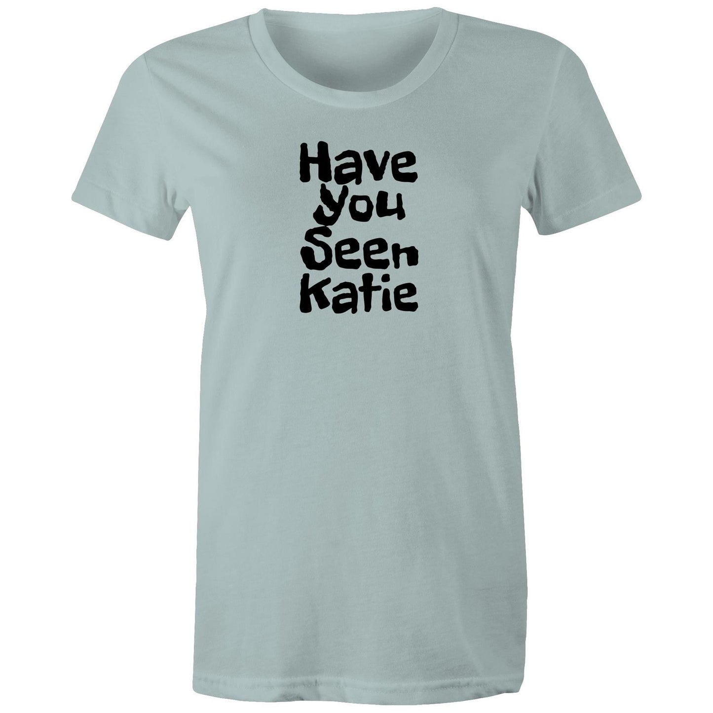 Have You Seen Katie Womens TShirt
