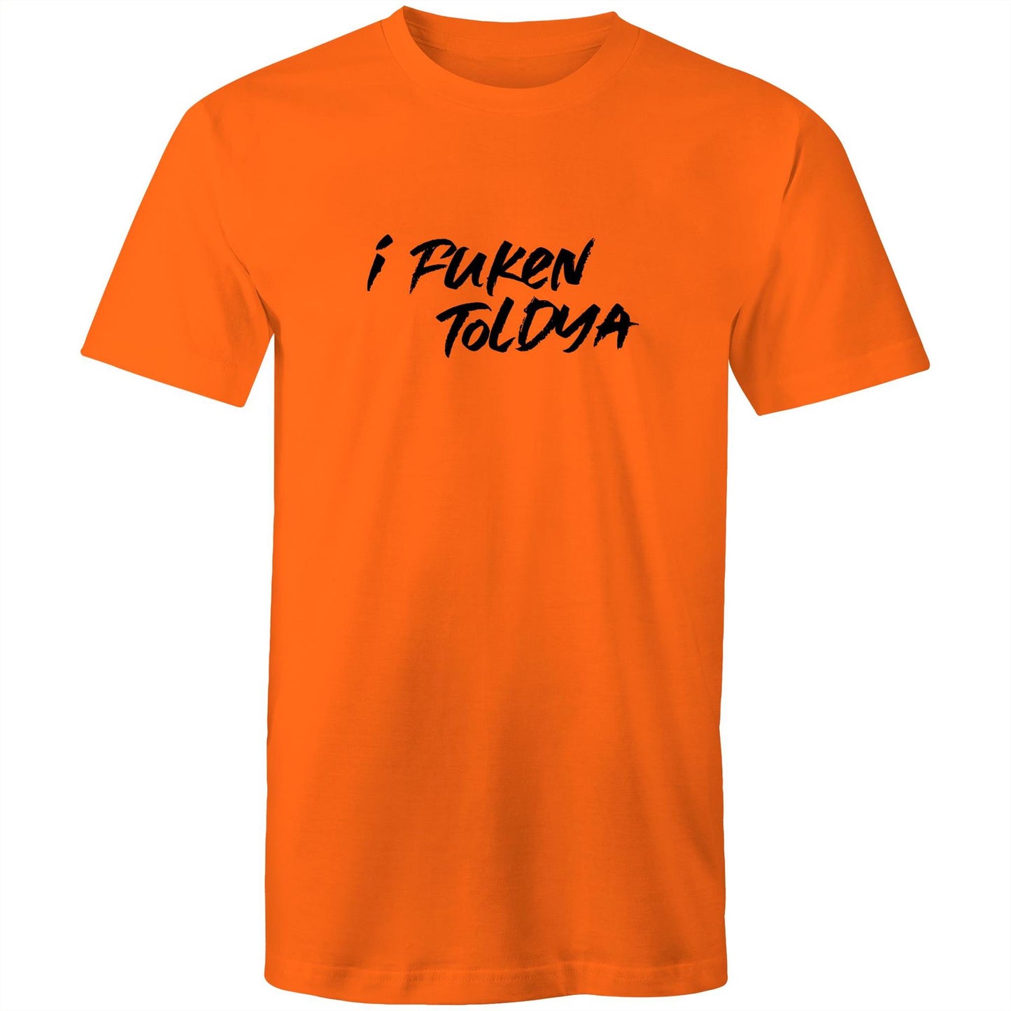 I Fucken Toldya Mens TShirt