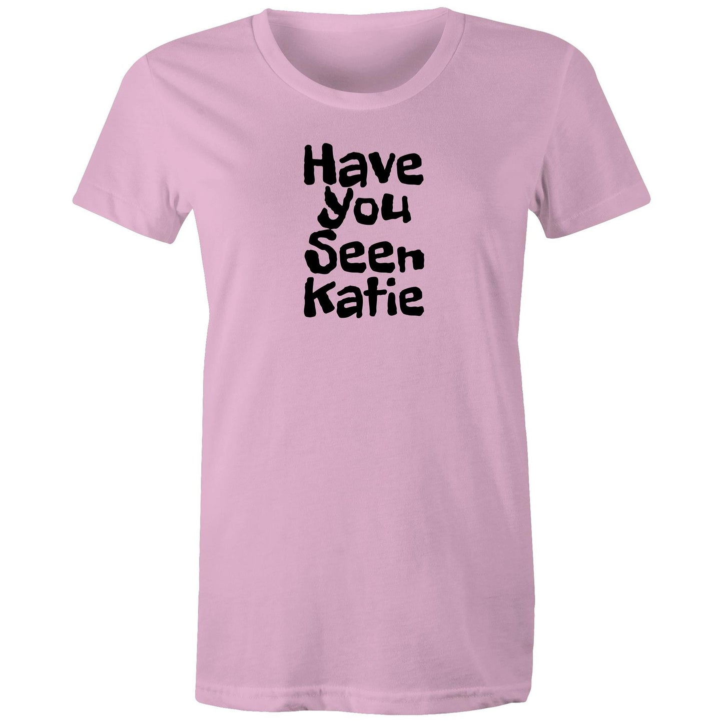Have You Seen Katie Womens TShirt