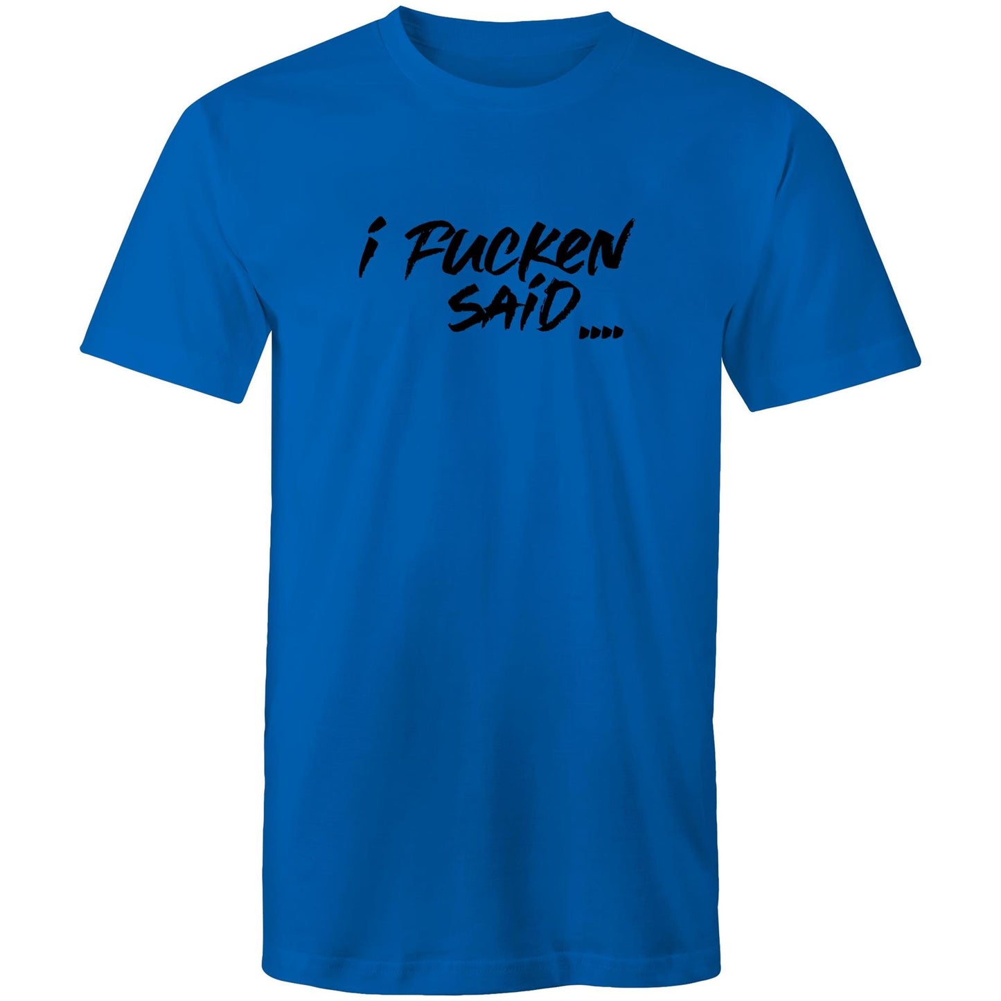 I Fucken Said Mens TShirt