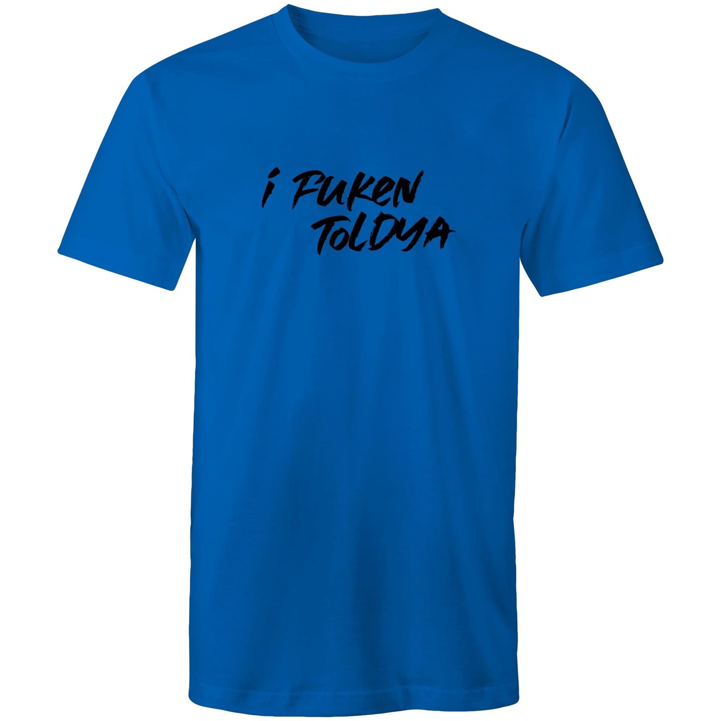 I Fucken Toldya Mens TShirt