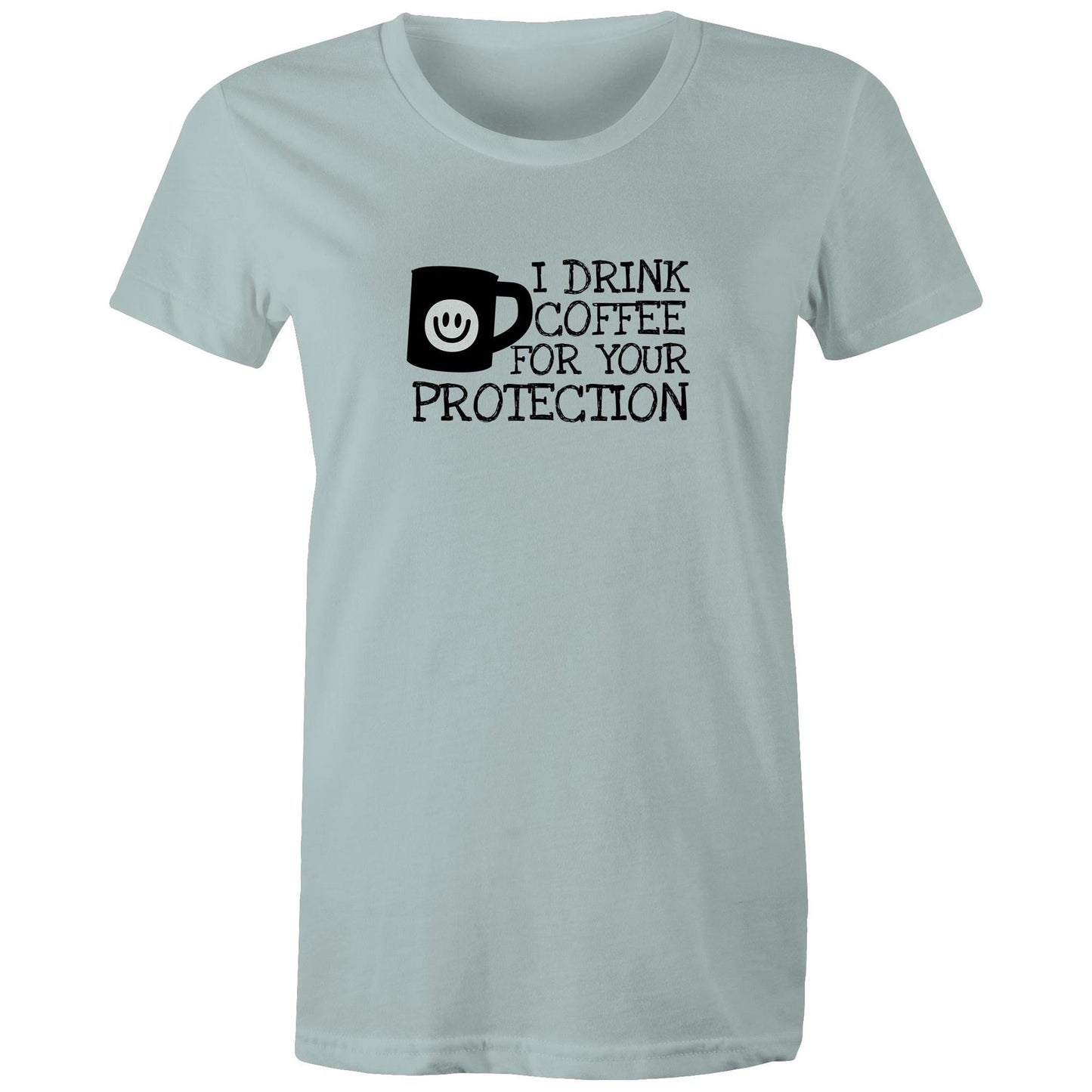I Drink Coffee For Your Protection Womens TShirt