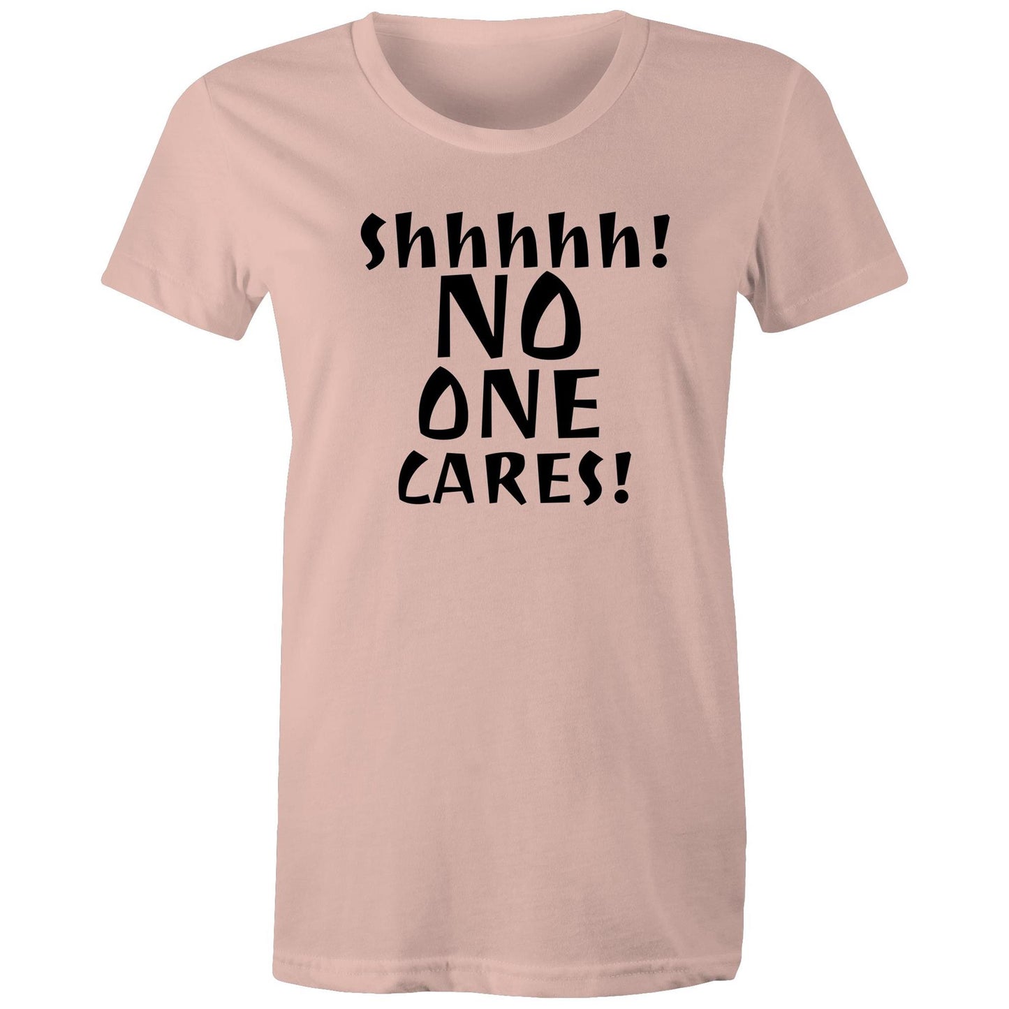 Shhhhh! No One Cares! Womens TShirt