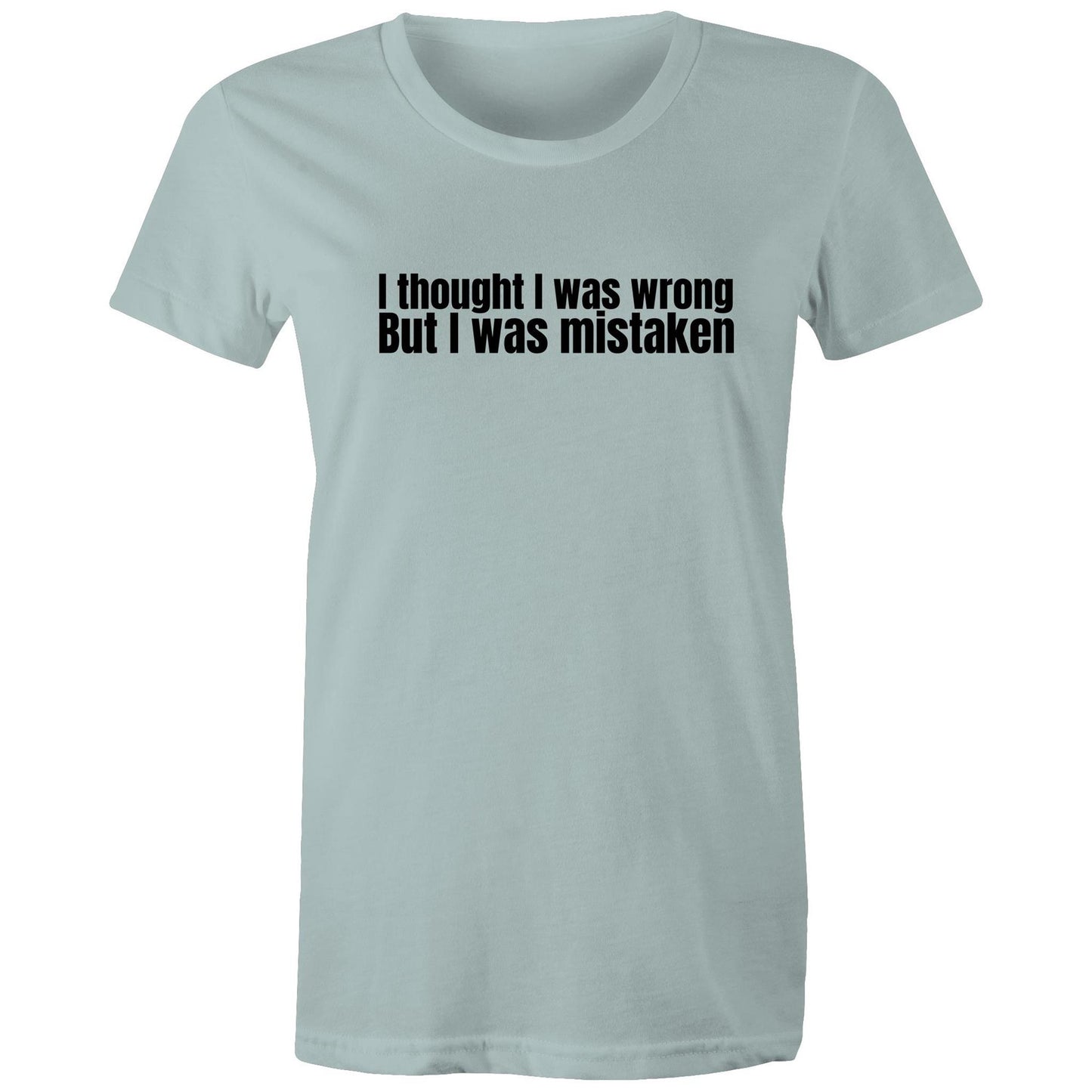 I Was Mistaken Womens TShirt