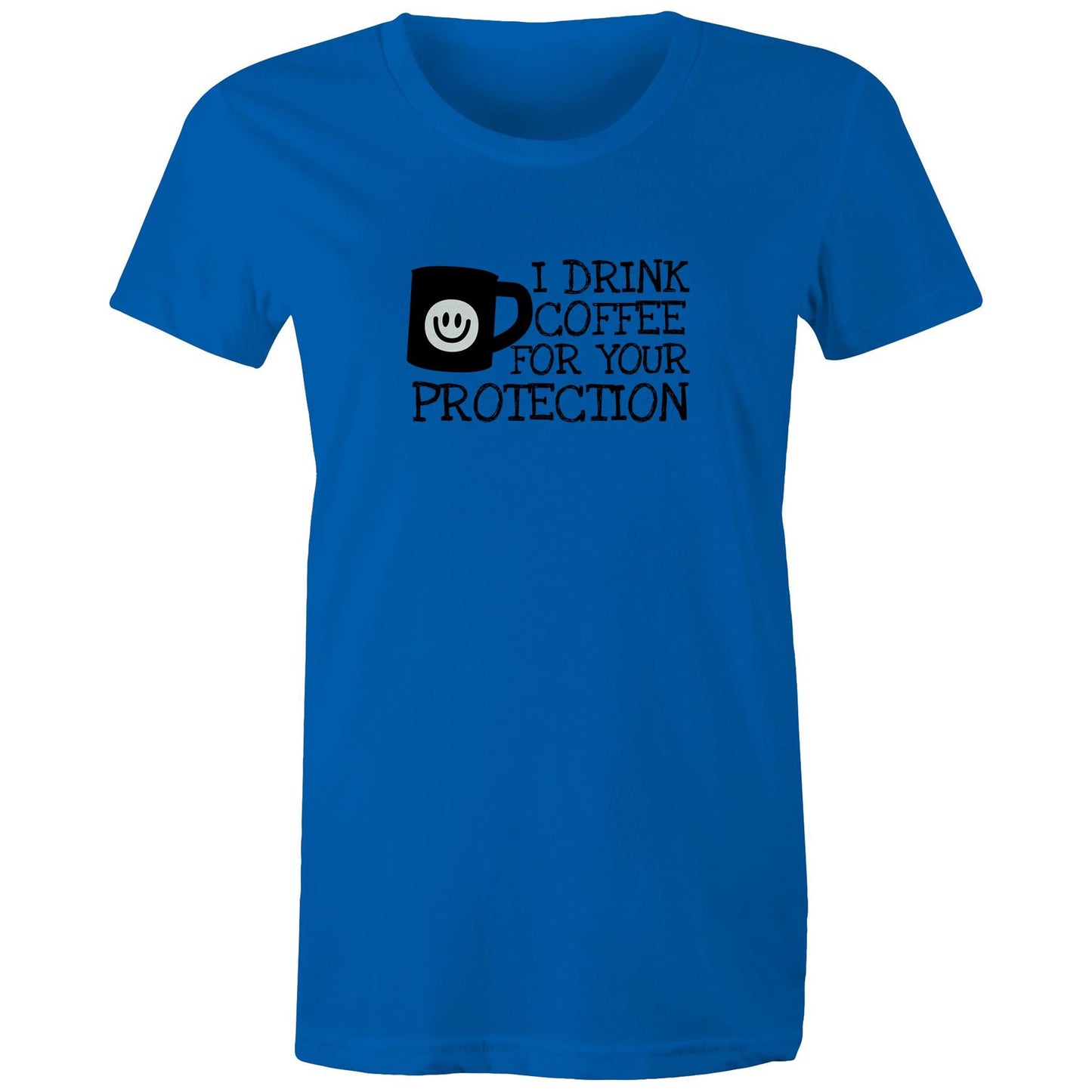 I Drink Coffee For Your Protection Womens TShirt